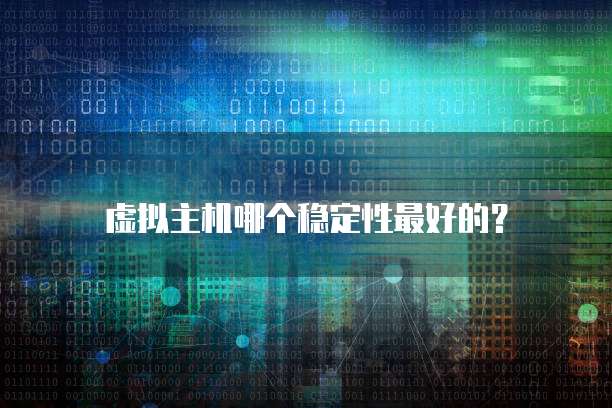 虚拟主机哪个稳定性最好的？