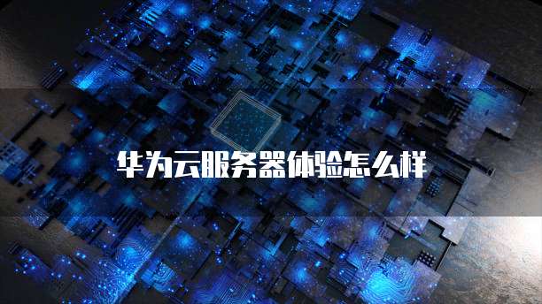华为云服务器体验怎么样
