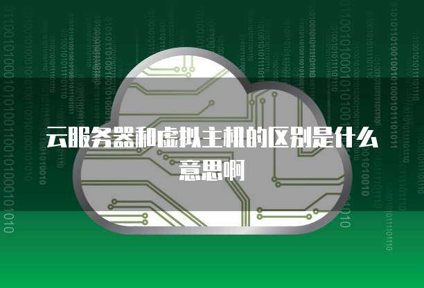 云服务器和虚拟主机的区别是什么意思啊