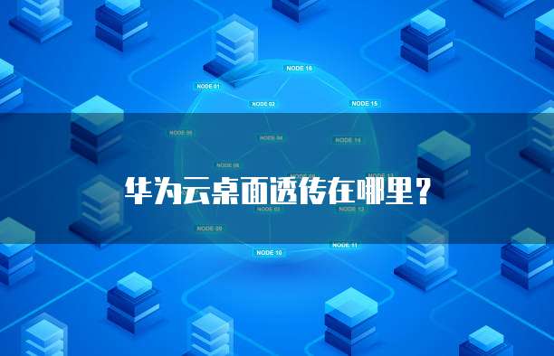 华为云桌面透传在哪里？