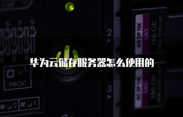 华为云储存服务器怎么使用的