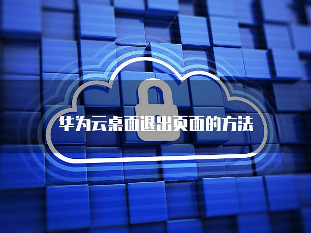 华为云桌面退出页面的方法