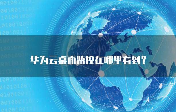 华为云桌面监控在哪里看到?