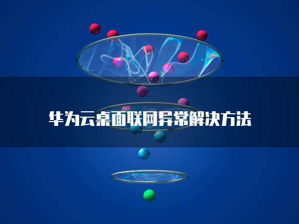 华为云桌面联网异常解决方法