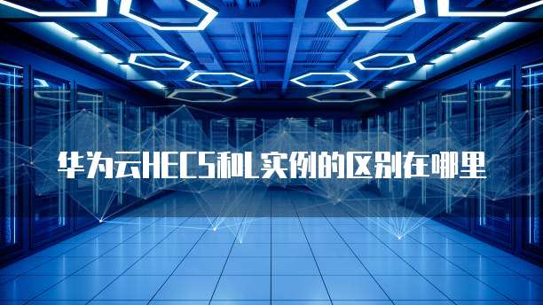 华为云HECS和L实例的区别在哪里