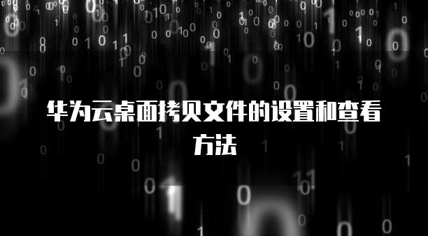 华为云桌面拷贝文件的设置和查看方法