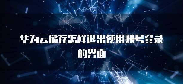 华为云储存怎样退出使用账号登录的界面