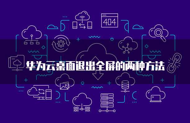 华为云桌面退出全屏的两种方法