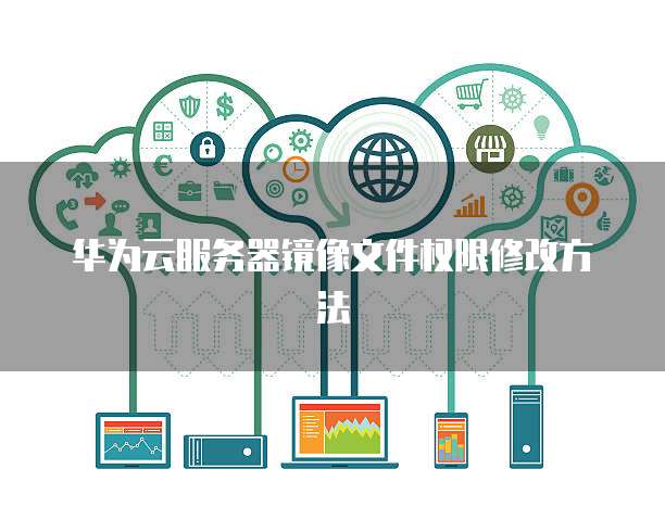 华为云服务器镜像文件权限修改方法