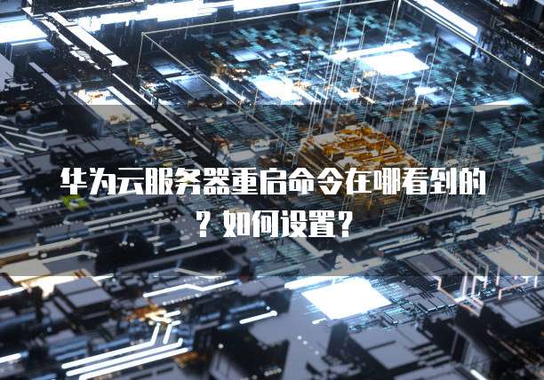 华为云服务器重启命令在哪看到的?如何设置?