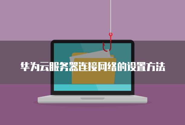 华为云服务器连接网络的设置方法