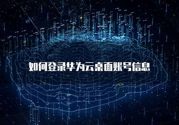 如何登录华为云桌面账号信息