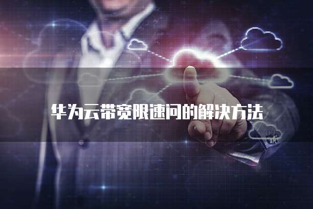 华为云带宽限速问的解决方法
