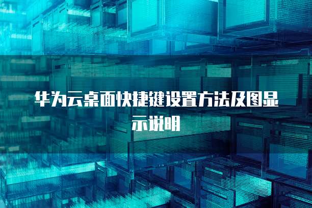 华为云桌面快捷键设置方法及图显示说明