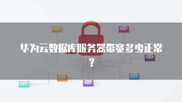 华为云数据库服务器带宽多少正常?