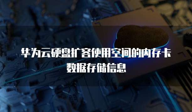 华为云硬盘扩容使用空间的内存卡数据存储信息
