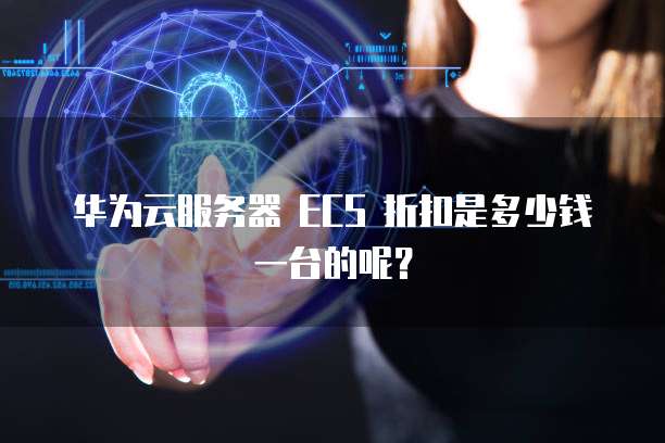 华为云服务器 ECS 折扣是多少钱一台的呢？