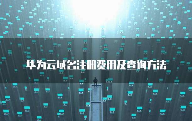 华为云域名注册费用及查询方法