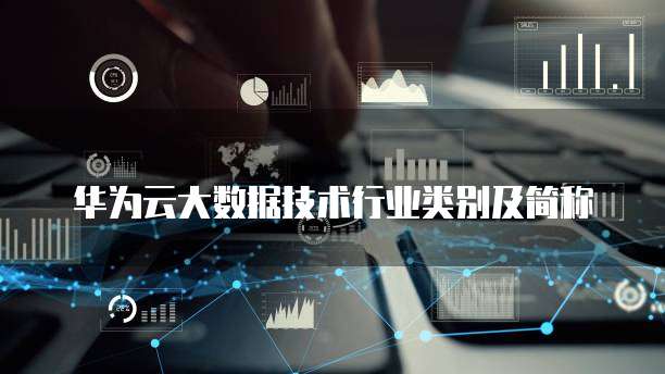 华为云大数据技术行业类别及简称
