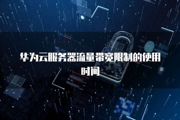 华为云服务器流量带宽限制的使用时间