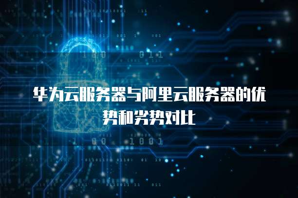 华为云服务器与阿里云服务器的优势和劣势对比