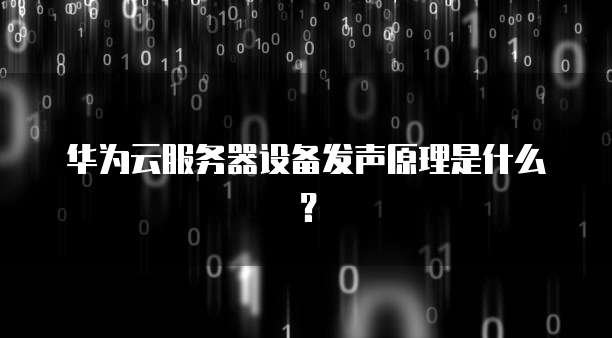 华为云服务器设备发声原理是什么?