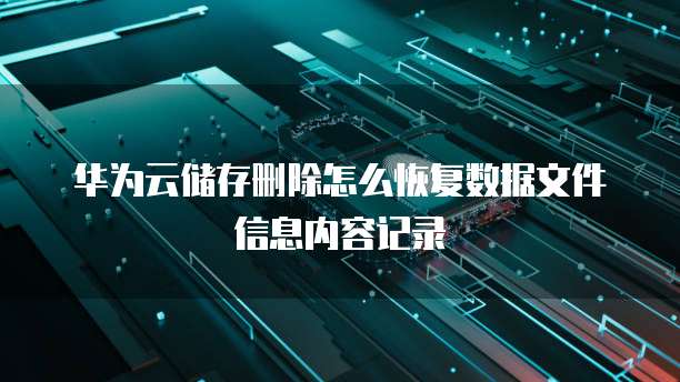华为云储存删除怎么恢复数据文件信息内容记录