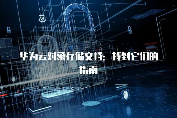 华为云对象存储文档:找到它们的指南