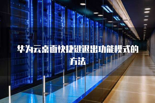 华为云桌面快捷键退出功能模式的方法