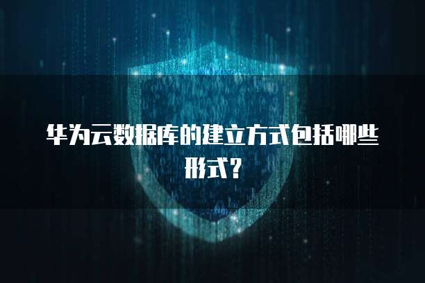 华为云数据库的建立方式包括哪些形式?
