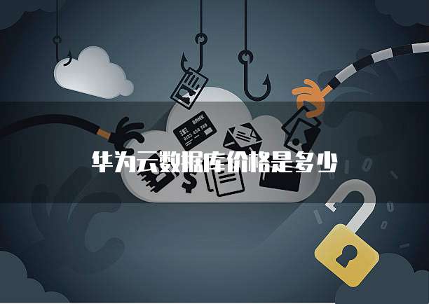 华为云数据库价格是多少