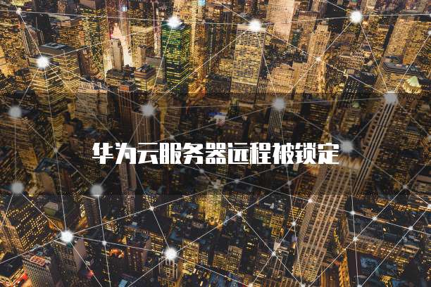 华为云服务器远程被锁定