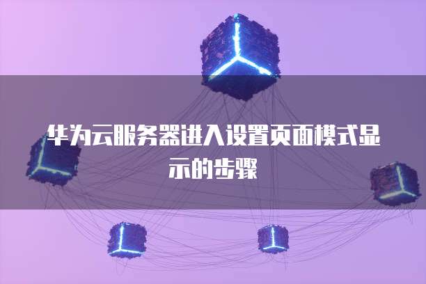 华为云服务器进入设置页面模式显示的步骤