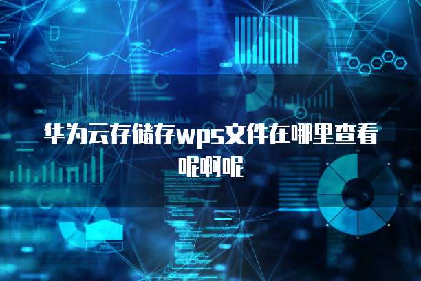 华为云存储存wps文件在哪里查看呢啊呢