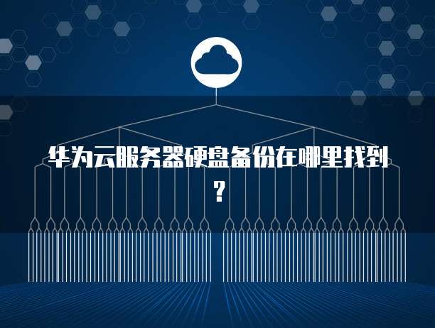 华为云服务器硬盘备份在哪里找到?