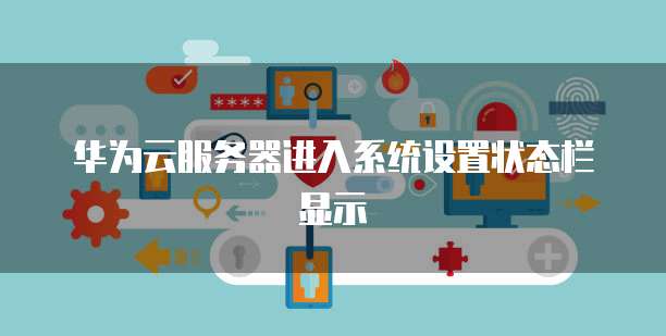 华为云服务器进入系统设置状态栏显示