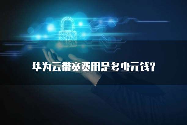 华为云带宽费用是多少元钱?