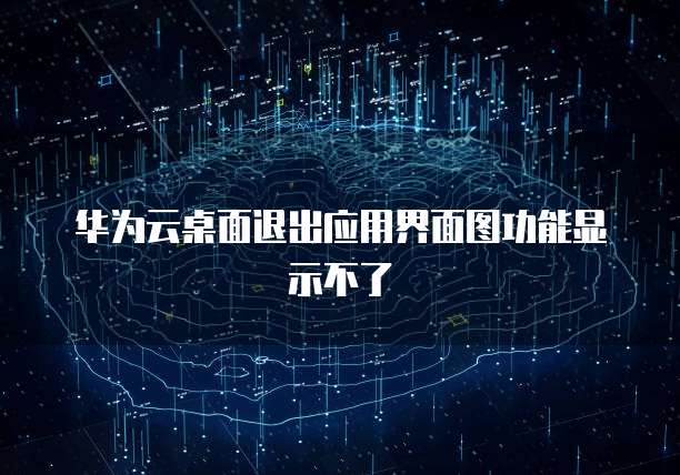 华为云桌面退出应用界面图功能显示不了