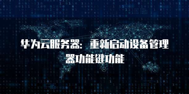 华为云服务器：重新启动设备管理器功能键功能