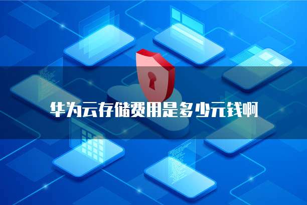 华为云存储费用是多少元钱啊