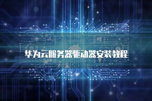 华为云服务器驱动器安装教程