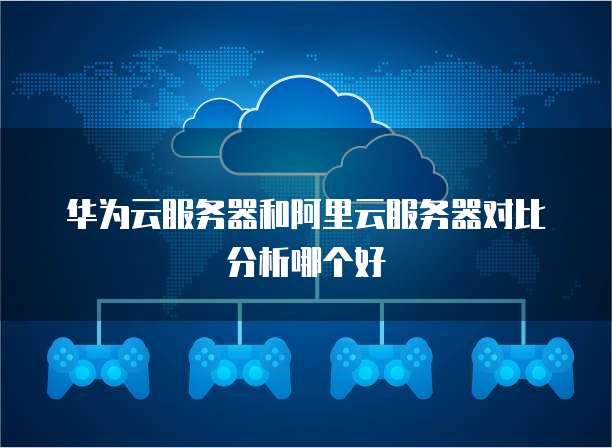 华为云服务器和阿里云服务器对比分析哪个好