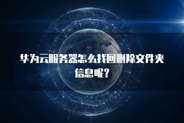 华为云服务器怎么找回删除文件夹信息呢?