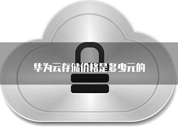 华为云存储价格是多少元的