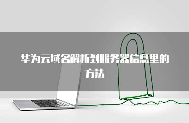 华为云域名解析到服务器信息里的方法