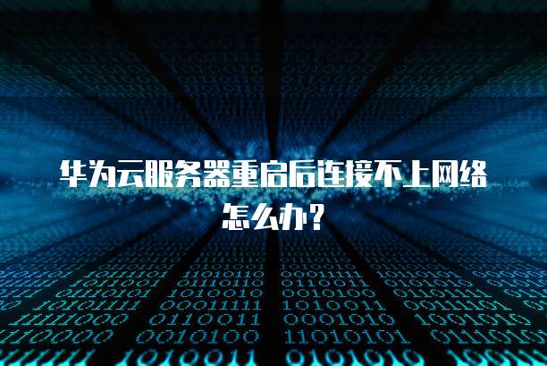 华为云服务器重启后连接不上网络怎么办?