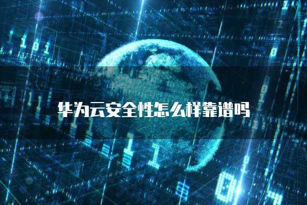 华为云安全性怎么样靠谱吗