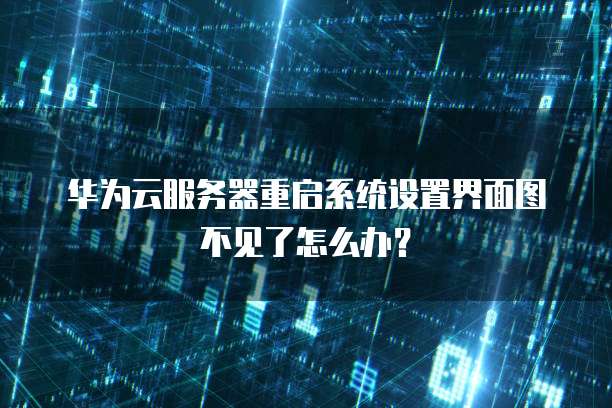 华为云服务器重启系统设置界面图不见了怎么办?