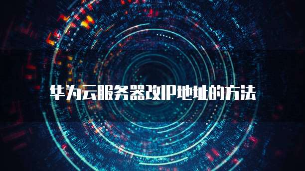 华为云服务器改IP地址的方法