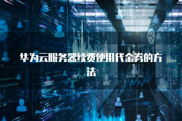 华为云服务器续费使用代金券的方法